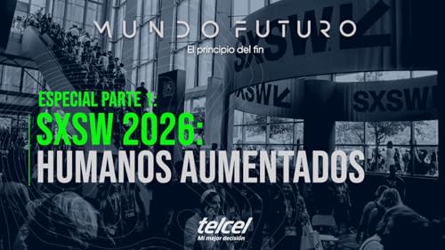 209: SXSW 2026 Parte 1: Humanos aumentados