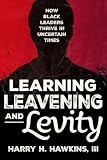 Learning, Leavening, and Levity: How Black Leaders Thrive in Uncertain Times