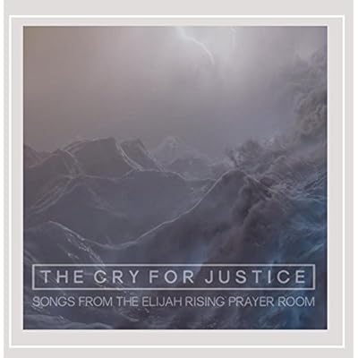 The Cry for Justice: Songs from the Elijah Rising Prayer Room