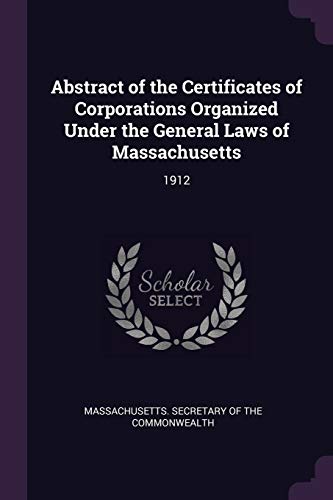 Abstract of the Certificates of Corporations Organized Under the General Laws of Massachusetts: 1912