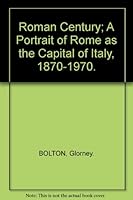 Roman Century; A Portrait of Rome as the Capital of Italy, 1870-1970. B000J0THGY Book Cover