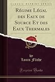 rag immobilien  RÃ©gime LÃ©gal des Eaux de Source Et des Eaux Thermales (Classic Reprint)