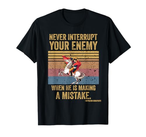 Napoleon Bonaparte Quote History Never Interrupt Your Enemy T-Shirt
