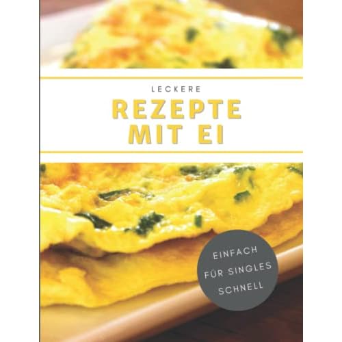 Leckere Rezepte mit Ei: Schmackhafte Ei-Gerichte für Singles, die sich schnell und einfach zubereiten lassen