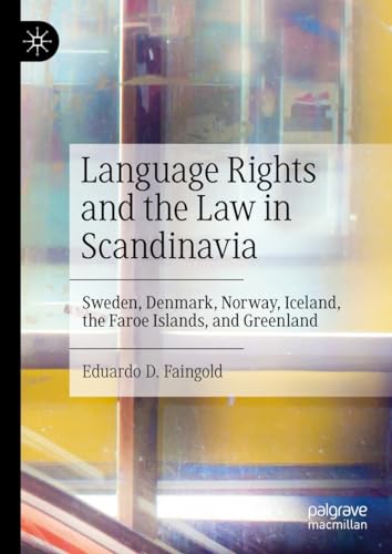 Language Rights and the Law in Scandinavia: Sweden, Denmark, Norway, Iceland, the Faroe Islands, and Greenland