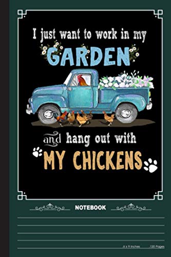 I Just Want To Work In My Harden And Hang Out With My Chickens Notebook: A Notebook, Journal Or Diary For True Chicken Lover, Farmer - 6 x 9 inches, College Ruled Lined Paper, 120 Pages
