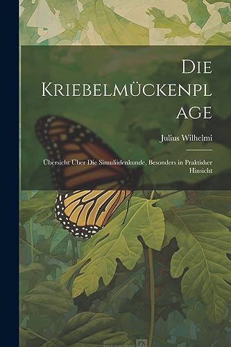 Die Kriebelmückenplage: Übersicht über die Simuliidenkunde, besonders in Praktisher Hinsicht (German Edition)