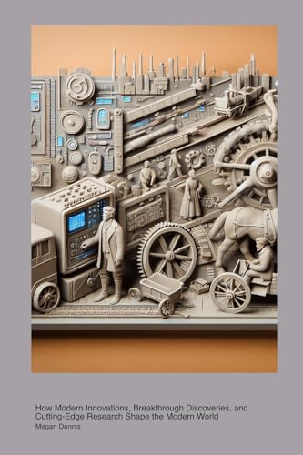 Technological Integration in Contemporary History: How Modern Innovations, Breakthrough Discoveries, and Cutting-Edge Research Shape the Modern World