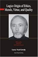 Logics Origin of Ethics, Morals, Virtue, and Quality 1933472030 Book Cover