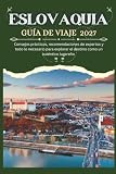 ESLOVAQUIA GUÍA DE VIAJE 2027 - Consejos prácticos, recomendaciones de expertos y...