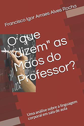 O que "dizem" as Mãos do Professor?: Uma análise sobre a linguagem corporal em sala de aula (Portuguese Edition)
