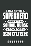  I May Not Be A Superhero But I\'m A School Nurse Notebook: Funny Nursing Student Nurse Composition Notebook Back to School 6x9 Inches 110 Ruled Pages Journal Diary Gift LPN RN CNA School