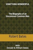 SOMETHING WONDERFUL: The Biography of an Uncommon-Common Man. B0C1J3J6D9 Book Cover
