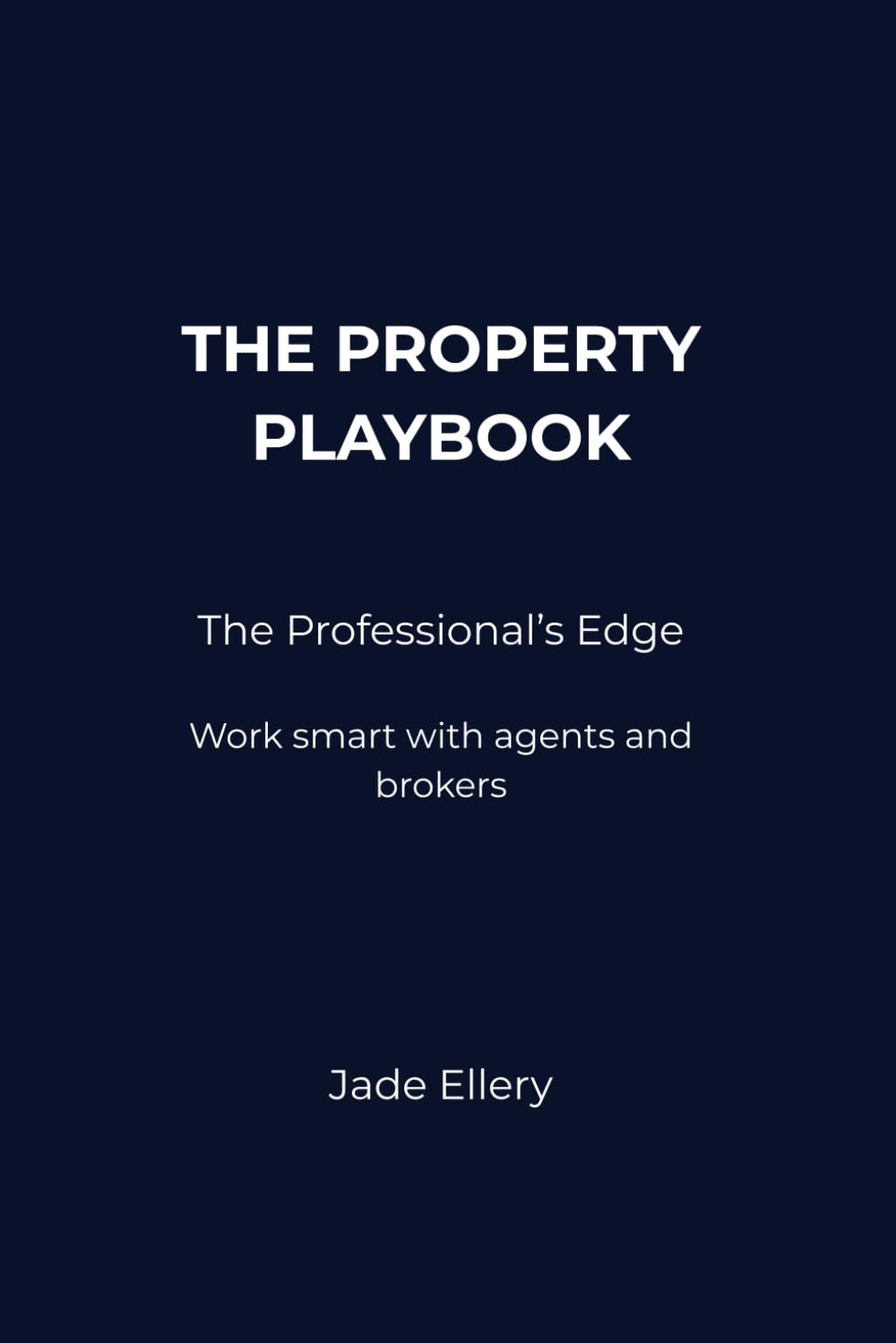 The Property Playbook: The Professional’s Edge: Work smart with agents, brokers, and the people who shape your property journey