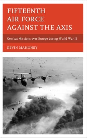 Fifteenth Air Force Against the Axis: Combat Missions Over Europe During World War II book cover
