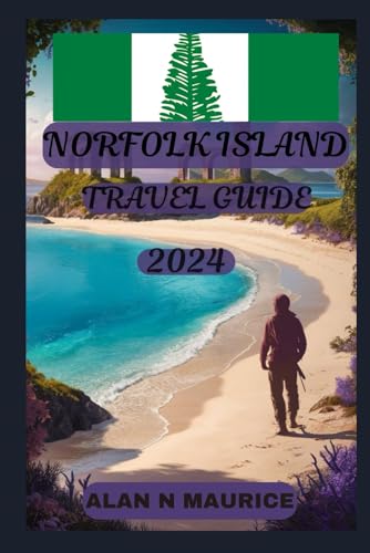 NORFOLK ISLAND TRAVEL GUIDE 2024: Shipwrecked History, Epic Adventures & Untamed Secrets of Australia’s Bounty Island (SOUTH PACIFIC TRAVEL ADVENTURES)