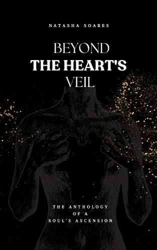 Beyond The Heart's Veil: The Anthology Of A Soul's Ascension