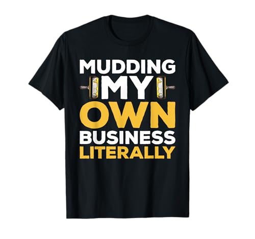 Mudding My Own Business Literally Drywall Installer T-Shirt