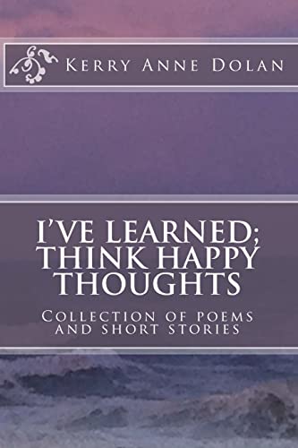 I've Learned; Think Happy Thoughts: Collection of poems and short stories