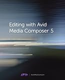 Editing with Avid Media Composer 5: Avid Official Curriculum