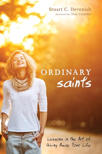 Ordinary Saints: Lessons in the Art of Giving Away Your Life