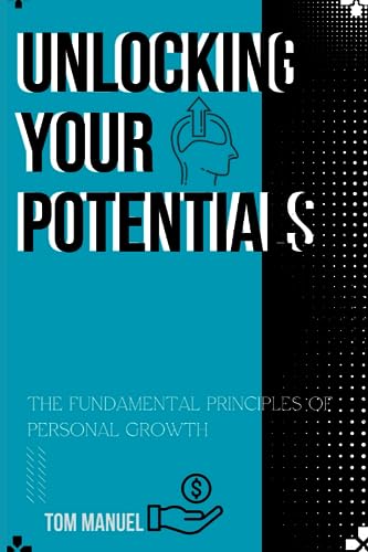 UNLOCKING YOUR POTENTIALS: the fundamental principles of personal growth
