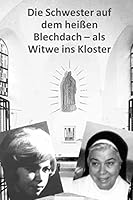 Die Schwester auf dem heissen Blechdach: Als Witwe ins Kloster 1505680506 Book Cover