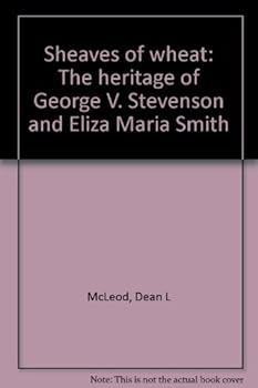 Sheaves of wheat: The heritage of George V. Stevenson and Eliza Maria Smith