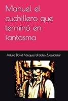 Manuel el cuchillero que terminó en fantasma: El Fantasma por decreto (Spanish Edition) B0F5WWYGDV Book Cover