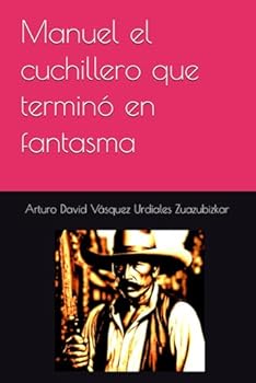 Manuel el cuchillero que terminó en fantasma: El Fantasma por decreto (Spanish Edition)