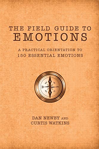 The Field Guide to Emotions: A Practical Orientation to 150 Essential Emotions (A Practical Orientation 150 Essential Emotions)