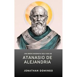 Una breve biograf&iacute;a de la vida de Atanasio de Alejandr&iacute;a Audiobook By Jonathan Domingo cover art