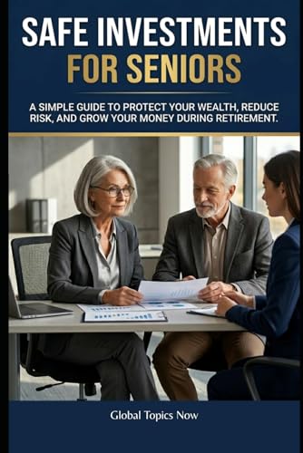Safe Investments for Seniors: How to protect your assets and make investment decisions with prudence and confidence during retirement (Retirement Financial Security Library)