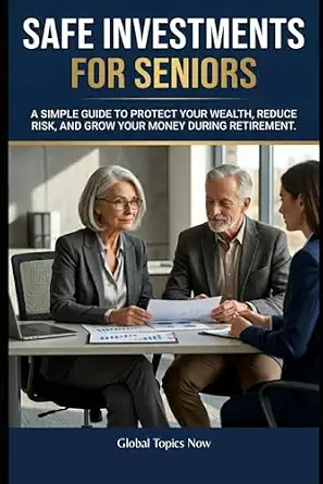 Safe Investments for Seniors: How to Protect Your Assets and Make Prudent Investment Decisions During Retirement