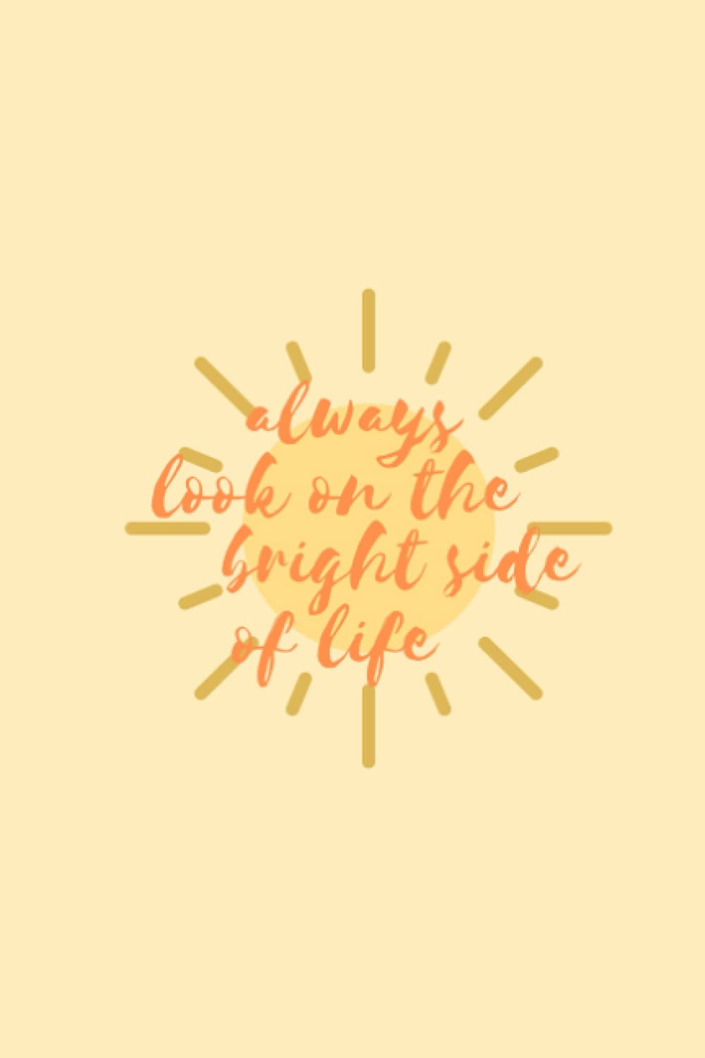 Always Look On The Bright Side of Life: Journal for Writing Daily Habits, Thoughts, Diary
