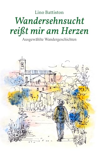 Wandersehnsucht reißt mir am Herzen: Ausgewählte Wandergeschichten (German Edition)