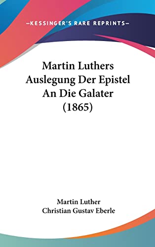 Martin Luthers Auslegung Der Epistel An Die Galater (1865) (English and German Edition)