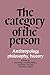 The Category of the Person: Anthropology, Philosophy, History (Volume 0)