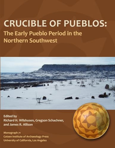 Crucible of Pueblos: The Early Pueblo Period in the Northern Southwest (Monographs)