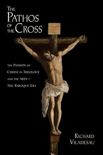 The Pathos of the Cross: The Passion of Christ in Theology and the Arts-The Baroque Era
