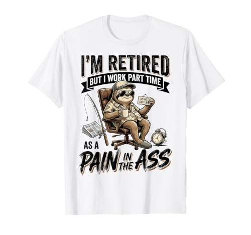 I'm Retired But I Work Part Time As A Pain Funny Sloth T-Shirt