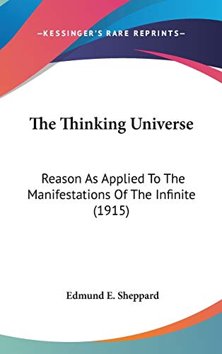 The Thinking Universe: Reason As Applied To The Manifestations Of The Infinite (1915)