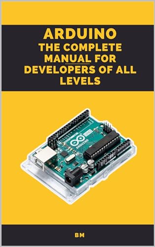 Arduino: The Complete Manual for Developers of All Levels (English Edition)