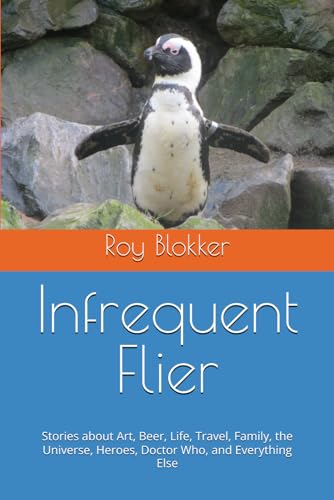 Infrequent Flier: Stories about Art, Beer, Life, Travel, Family, the Universe, Heroes, Doctor Who, and Everything Else