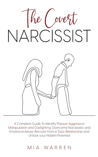The Covert Narcissist: A Complete Guide To Identify Passive-Aggressive Manipulation and Gaslighting. Overcome Narcissistic and Emotional Abuse, ... (Healing From Narcissistic Abuse)