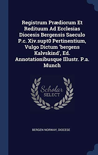 Registrum Prædiorum Et Redituum Ad Ecclesias Diocesis Bergensis Saeculo P.c. Xiv.supt0 Pertinentium, Vulgo Dictum 'bergens Kalvskind', Ed. Annotationibusque Illustr. P.a. Munch