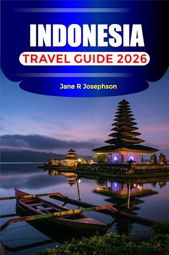 INDONESIA TRAVEL GUIDE 2026: Islands, Beaches, Temples, Volcanoes, Culture, and Where to Stay in Bali, Jakarta, Yogyakarta, and Beyond
