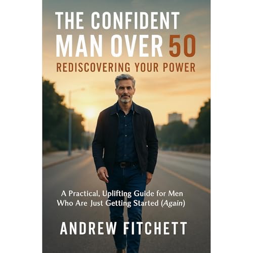 The Confident Man Over 50: Rediscovering Your Power Audiolibro Por Andrew Fitchett arte de portada