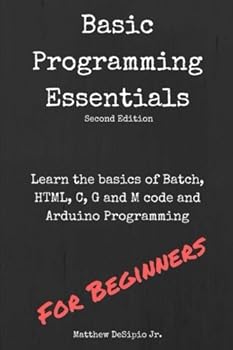 Paperback Basic Programming Essentials: Learn the Basics of Batch, HTML, C, G and M code and Arduino Programming Book