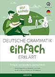 Deutsche Grammatik einfach erklärt - Unkompliziertes und verständliches Nachschlagewerk zur deutschen Grammatik